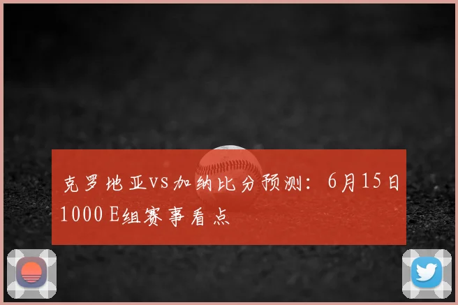 克罗地亚vs加纳比分预测:6月15日1000 E组赛事看点