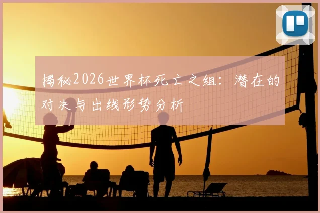 揭秘2026世界杯死亡之组:潜在的对决与出线形势分析