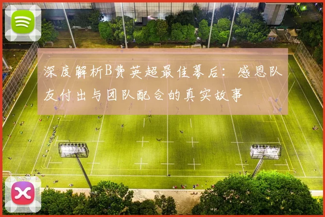 深度解析B费英超最佳幕后:感恩队友付出与团队配合的真实故事