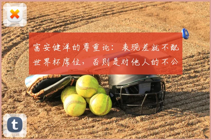 富安健洋的尊重论:表现差就不配世界杯席位,否则是对他人的不公